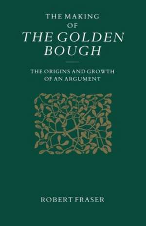 The Making of the Golden Bough: The Origins and Growth of an Argument de Robert Fraser