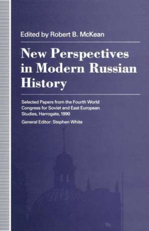 New Perspectives in Modern Russian History: Selected Papers from the Fourth World Congress for Soviet and East European Studies, Harrogate, 1990 de Robert B Mcklean