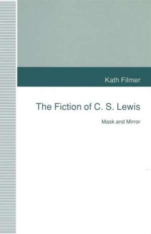 The Fiction of C. S. Lewis: Mask and Mirror de Kath Filmer