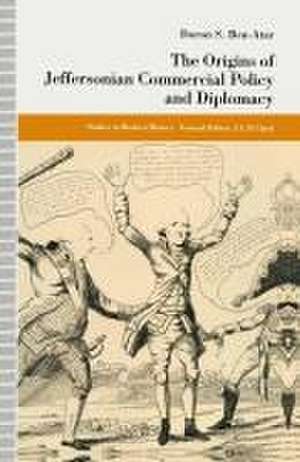 The Origins of Jeffersonian Commercial Policy and Diplomacy de Doron S. Ben-Atar