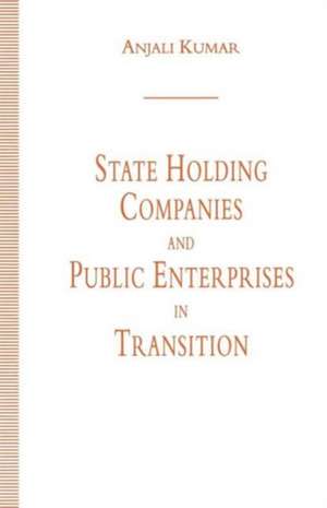 State Holding Companies and Public Enterprises in Transition de Anjali Kumar