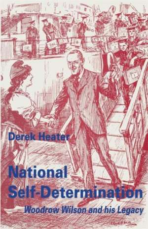 National Self-Determination: Woodrow Wilson and his Legacy de Derek Heater