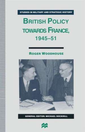 British Policy towards France, 1945–51 de Roger Woodhouse