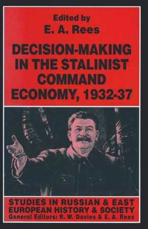 Decision-making in the Stalinist Command Economy, 1932–37 de E. A. Rees