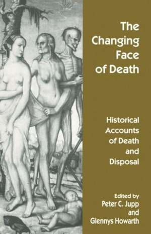 The Changing Face of Death: Historical Accounts of Death and Disposal de Glennys Howarth