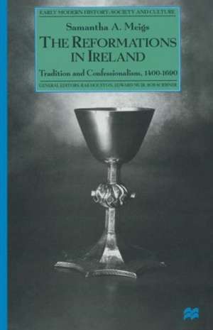 The Reformations in Ireland: Tradition and Confessionalism, 1400–1690 de Samantha A. Meigs