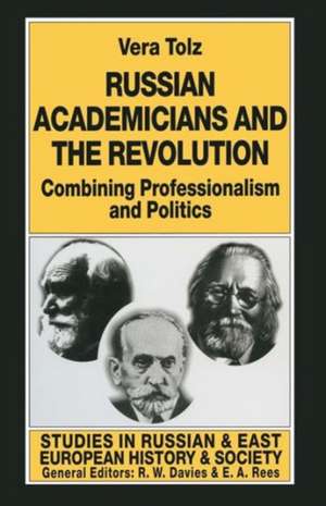 Russian Academicians and the Revolution: Combining Professionalism and Politics de Vera Tolz