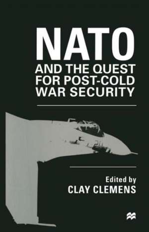 NATO and the Quest for Post-Cold War Security de Clay Clemens