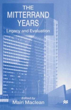 The Mitterrand Years: Legacy and Evaluation de Mairi Maclean