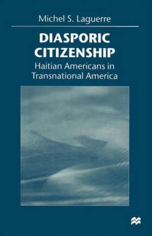 Diasporic Citizenship: Haitian Americans in Transnational America de Michel S. Laguerre