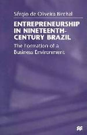 Entrepreneurship in Nineteenth-Century Brazil: The Formation of a Business Environment de Sérgio Birchal