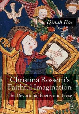 Christina Rossetti's Faithful Imagination: The Devotional Poetry and Prose de D. Roe