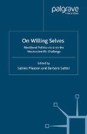 On Willing Selves: Neoliberal Politics and the Challenge of Neuroscience de S. Maasen