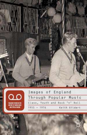 Images of England Through Popular Music: Class, Youth and Rock 'n' Roll, 1955-1976 de K. Gildart