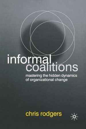 Informal Coalitions: Mastering the Hidden Dynamics of Organizational Change de C. Rodgers