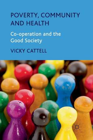 Poverty, Community and Health: Co-operation and the Good Society de V. Cattell