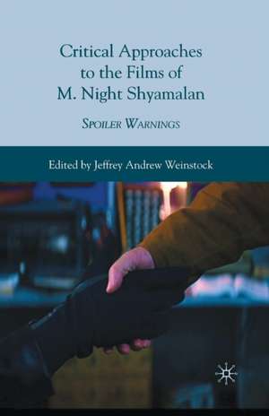 Critical Approaches to the Films of M. Night Shyamalan: Spoiler Warnings de Jeffrey Andrew Weinstock