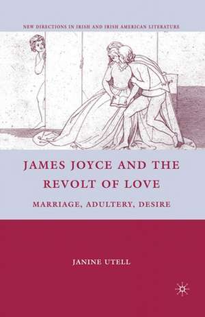 James Joyce and the Revolt of Love: Marriage, Adultery, Desire de J. Utell