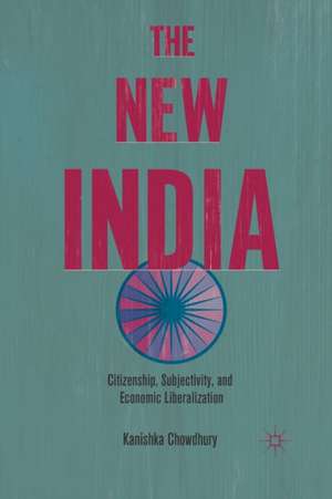 The New India: Citizenship, Subjectivity, and Economic Liberalization de K. Chowdhury