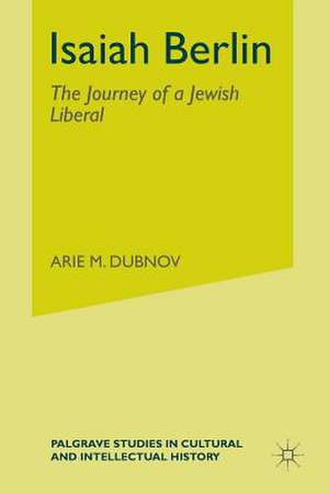 Isaiah Berlin: The Journey of a Jewish Liberal de A. Dubnov