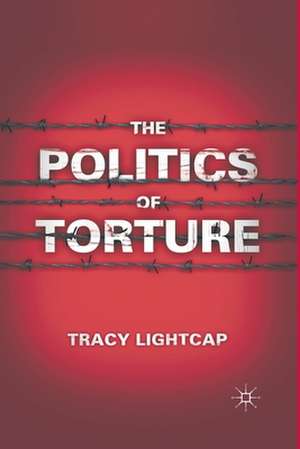 The Politics of Torture de T. Lightcap