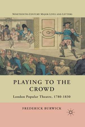 Playing to the Crowd: London Popular Theatre, 1780-1830 de F. Burwick