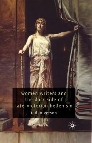 Women Writers and the Dark Side of Late-Victorian Hellenism de T. Olverson