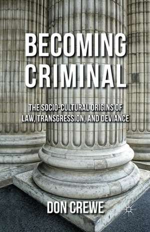 Becoming Criminal: The Socio-Cultural Origins of Law, Transgression, and Deviance de D. Crewe