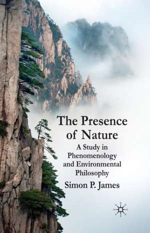 The Presence of Nature: A Study in Phenomenology and Environmental Philosophy de S. James