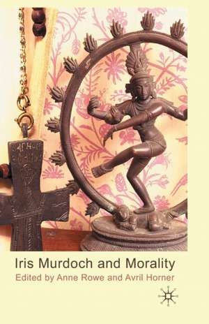 Iris Murdoch and Morality de Anne Rowe