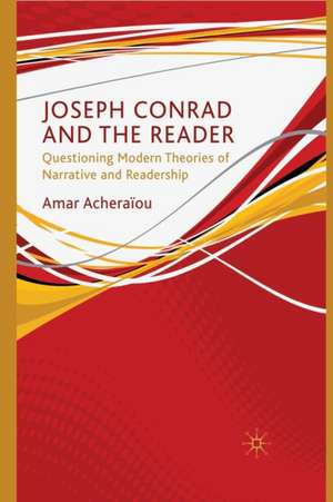 Joseph Conrad and the Reader: Questioning Modern Theories of Narrative and Readership de A. Acheraïou