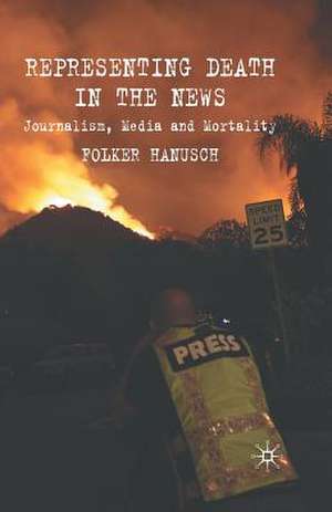 Representing Death in the News: Journalism, Media and Mortality de F. Hanusch