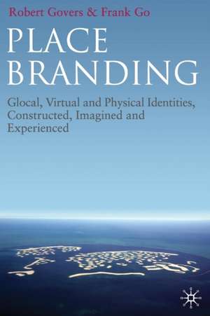 Place Branding: Glocal, Virtual and Physical Identities, Constructed, Imagined and Experienced de R. Govers