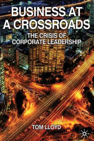 Business at a Crossroads: The Crisis of Corporate Leadership de Tom Lloyd