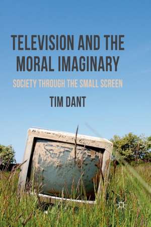 Television and the Moral Imaginary: Society through the Small Screen de T. Dant