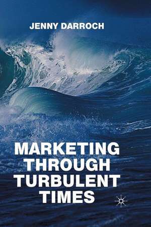 Marketing Through Turbulent Times de Jenny Darroch