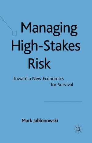 Managing High-Stakes Risk: Toward a New Economics for Survival de M. Jablonowski