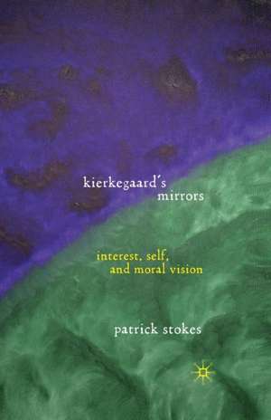 Kierkegaard’s Mirrors: Interest, Self, and Moral Vision de P. Stokes