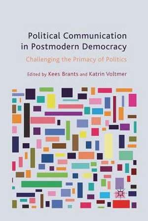 Political Communication in Postmodern Democracy: Challenging the Primacy of Politics de K. Brants