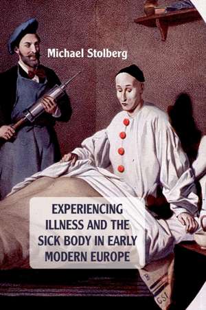 Experiencing Illness and the Sick Body in Early Modern Europe de M. Stolberg