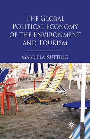 The Global Political Economy of the Environment and Tourism de G. Kütting