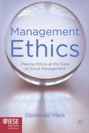 Management Ethics: Placing Ethics at the Core of Good Management de D. Melé