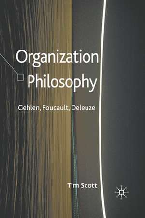 Organization Philosophy: Gehlen, Foucault, Deleuze de T. Scott