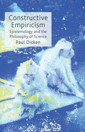 Constructive Empiricism: Epistemology and the Philosophy of Science de P. Dicken