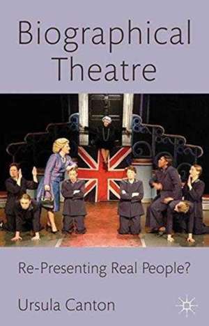 Biographical Theatre: Re-Presenting Real People? de U. Canton