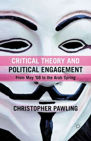 Critical Theory and Political Engagement: From May 1968 to the Arab Spring de C. Pawling