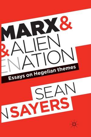 Marx and Alienation: Essays on Hegelian Themes de Sean Sayers