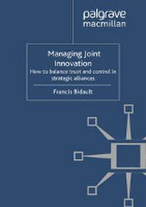 Managing Joint Innovation: How to balance trust and control in strategic alliances de F. Bidault