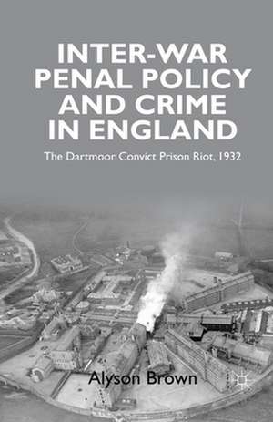 Inter-war Penal Policy and Crime in England: The Dartmoor Convict Prison Riot, 1932 de A. Brown