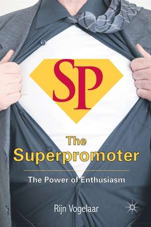 The Superpromoter: The Power of Enthusiasm de R. Vogelaar